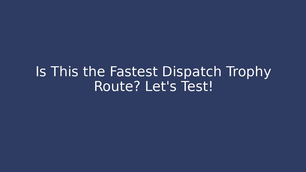 Is This the Fastest Dispatch Trophy Route? Let's Test!