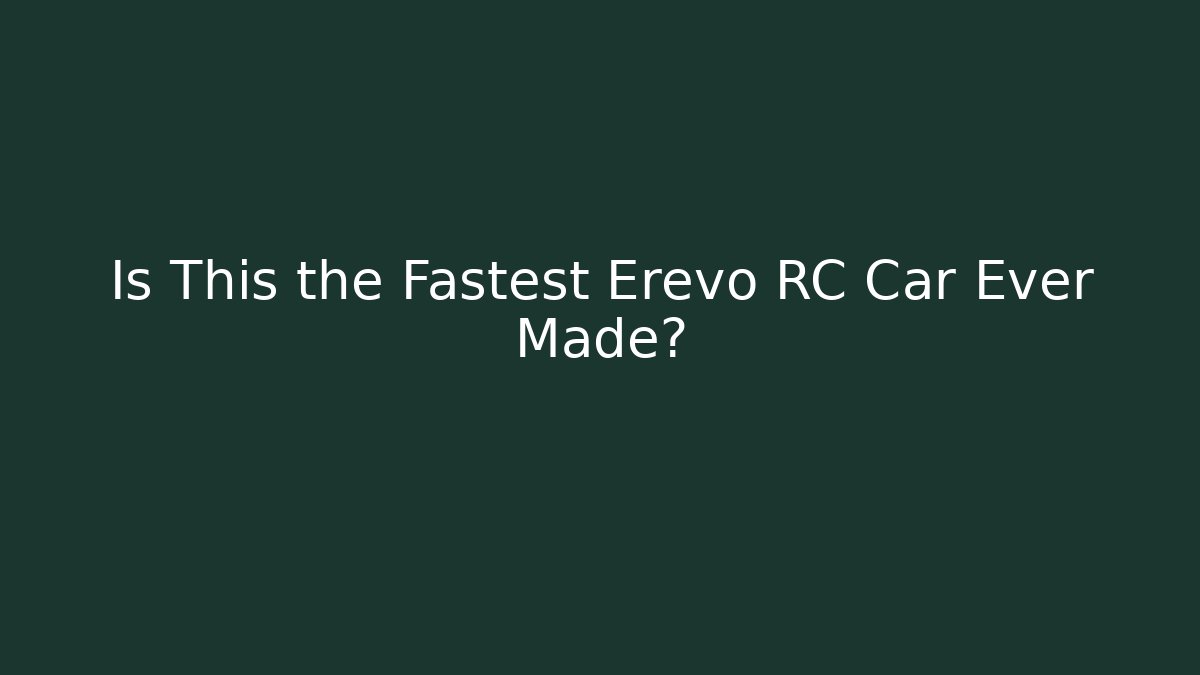 Is This the Fastest Erevo RC Car Ever Made?