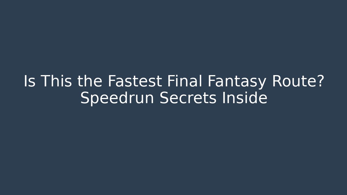 Is This the Fastest Final Fantasy Route? Speedrun Secrets Inside