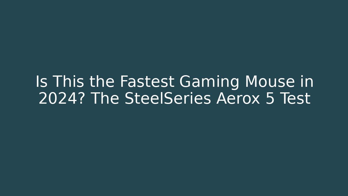 Is This the Fastest Gaming Mouse in 2024? The SteelSeries Aerox 5 Test