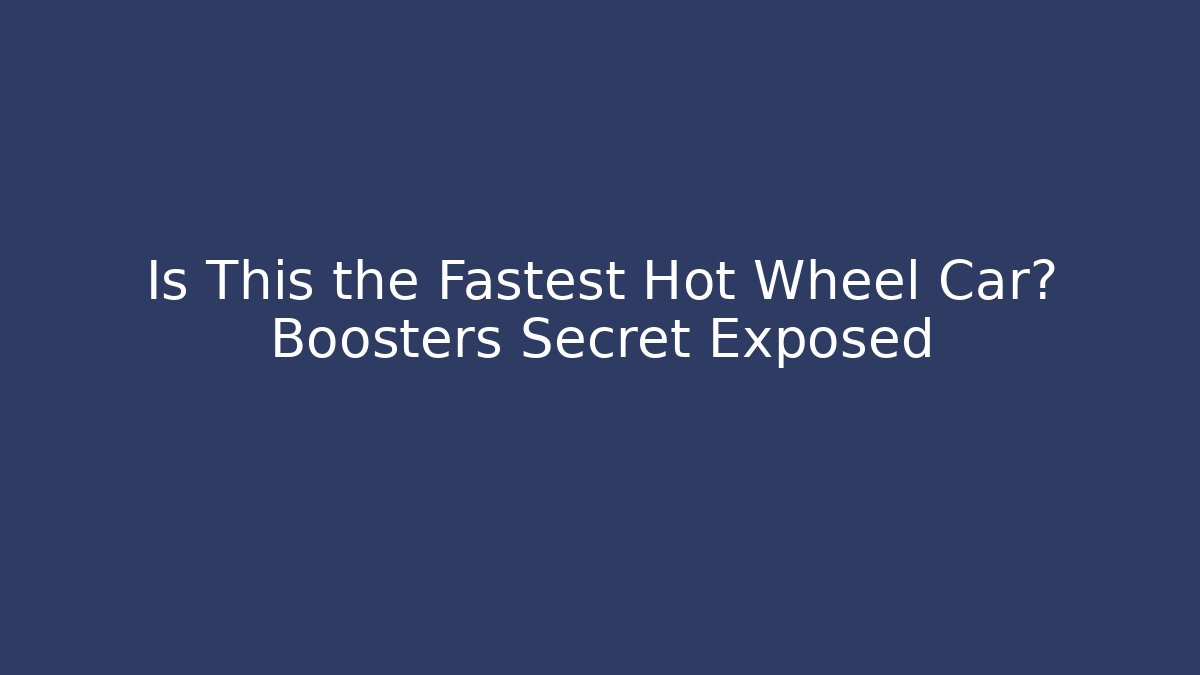 Is This the Fastest Hot Wheel Car? Boosters Secret Exposed - Critter Realm