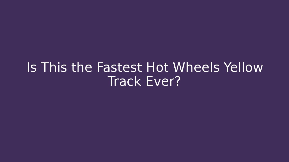 Is This the Fastest Hot Wheels Yellow Track Ever?