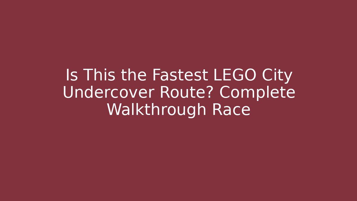 Is This the Fastest LEGO City Undercover Route? Complete Walkthrough Race