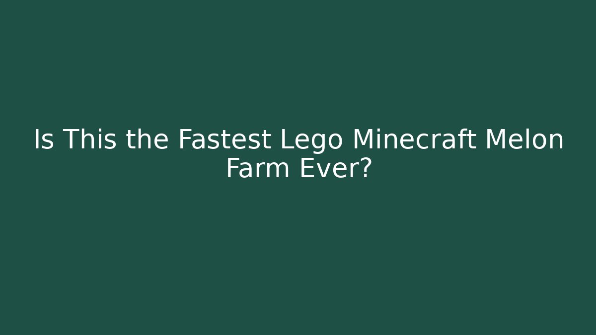 Is This the Fastest Lego Minecraft Melon Farm Ever?