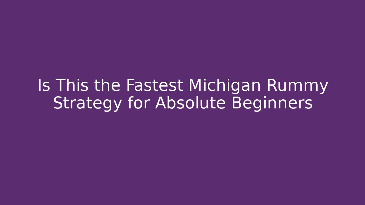 Is This the Fastest Michigan Rummy Strategy for Absolute Beginners
