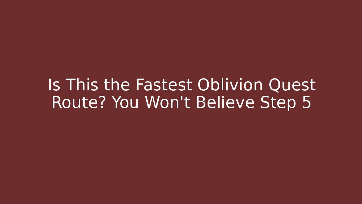 Is This the Fastest Oblivion Quest Route? You Won't Believe Step 5