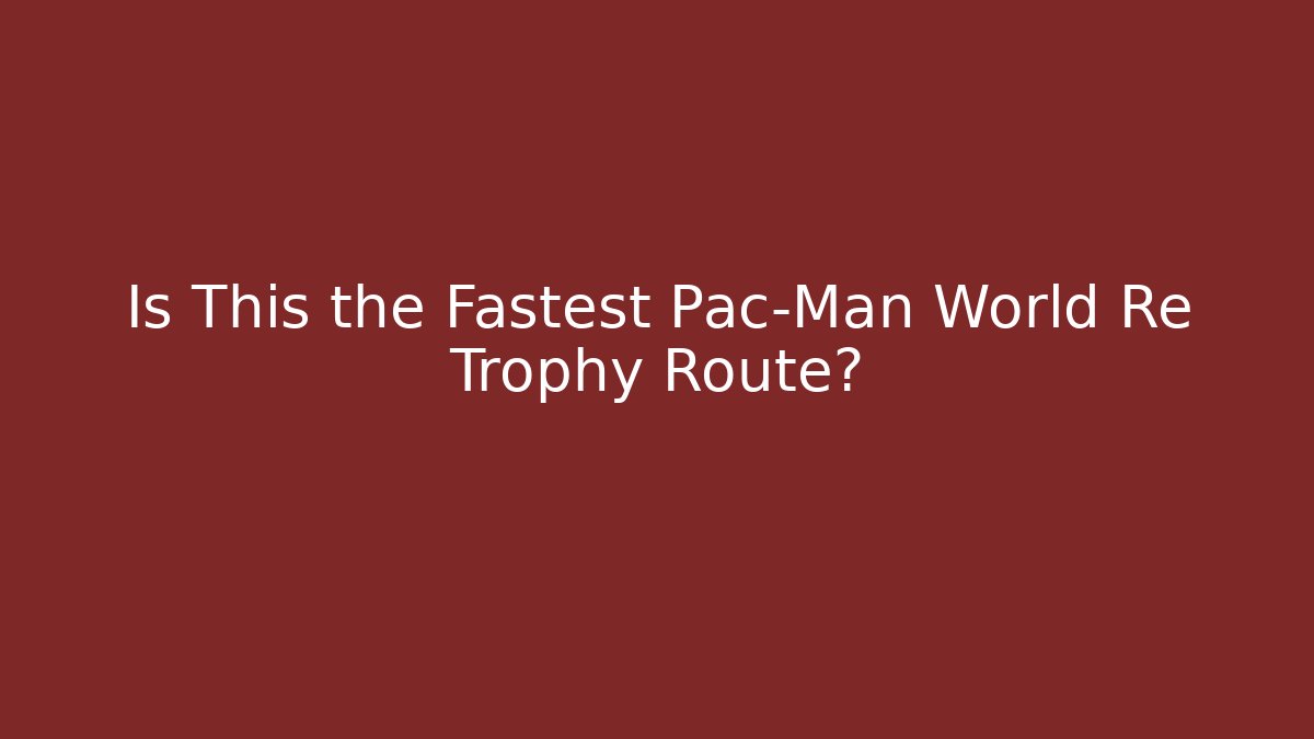 Is This the Fastest Pac-Man World Re Trophy Route?