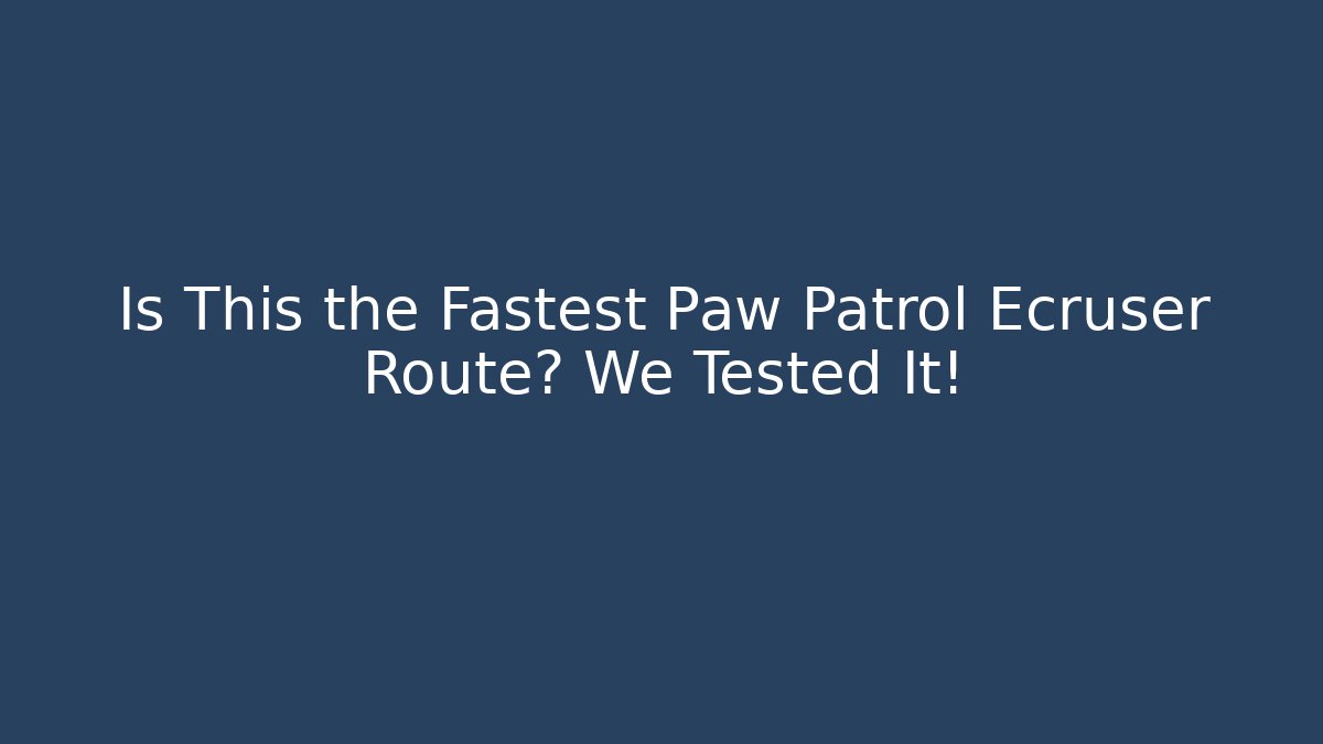 Is This the Fastest Paw Patrol Ecruser Route? We Tested It!