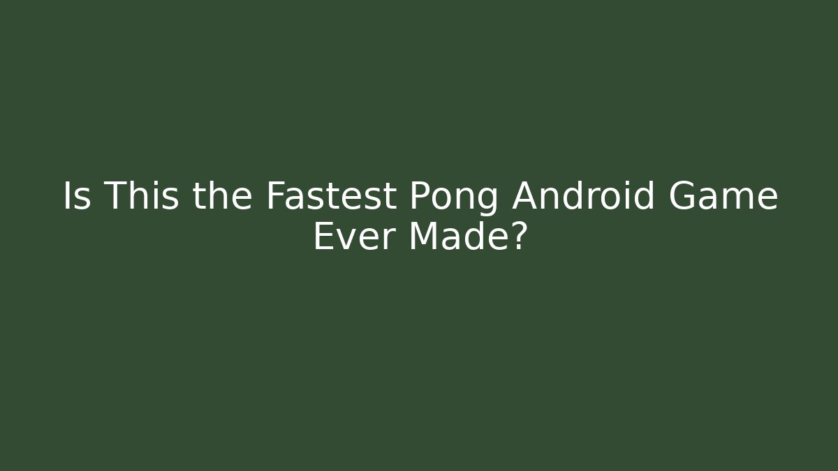 Is This the Fastest Pong Android Game Ever Made?