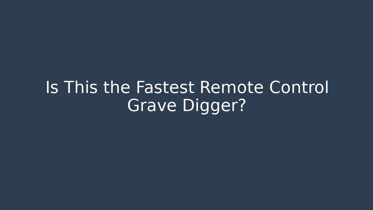 Is This the Fastest Remote Control Grave Digger?