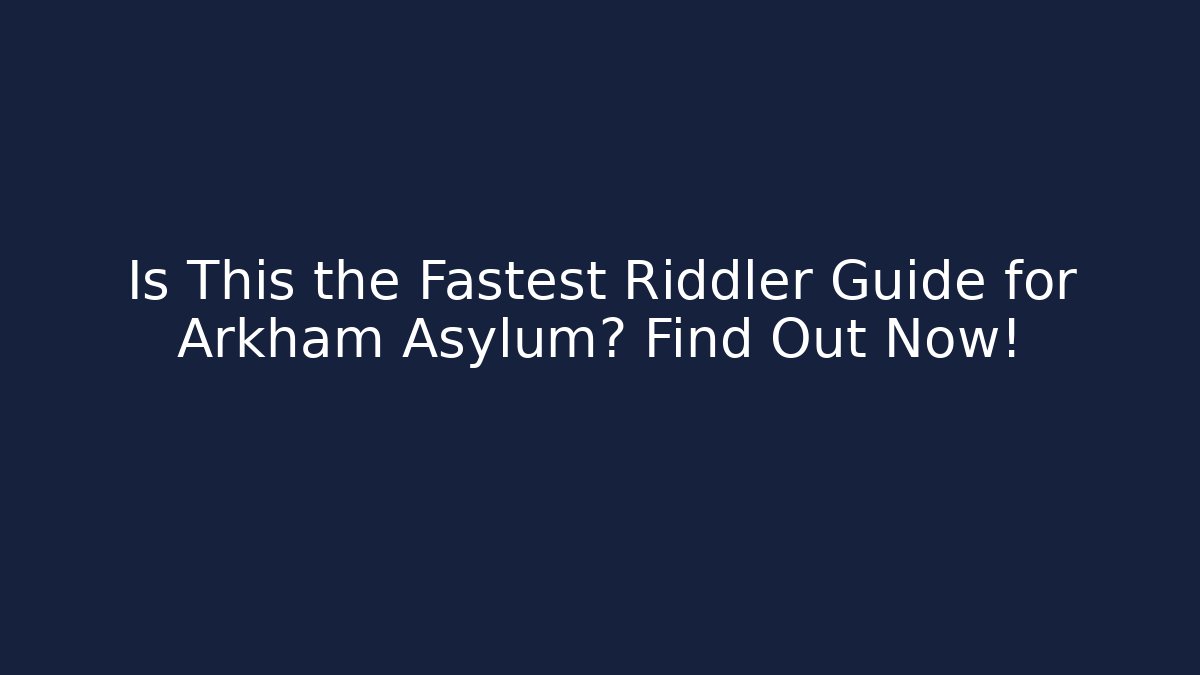 Is This the Fastest Riddler Guide for Arkham Asylum? Find Out Now! - Critter Realm