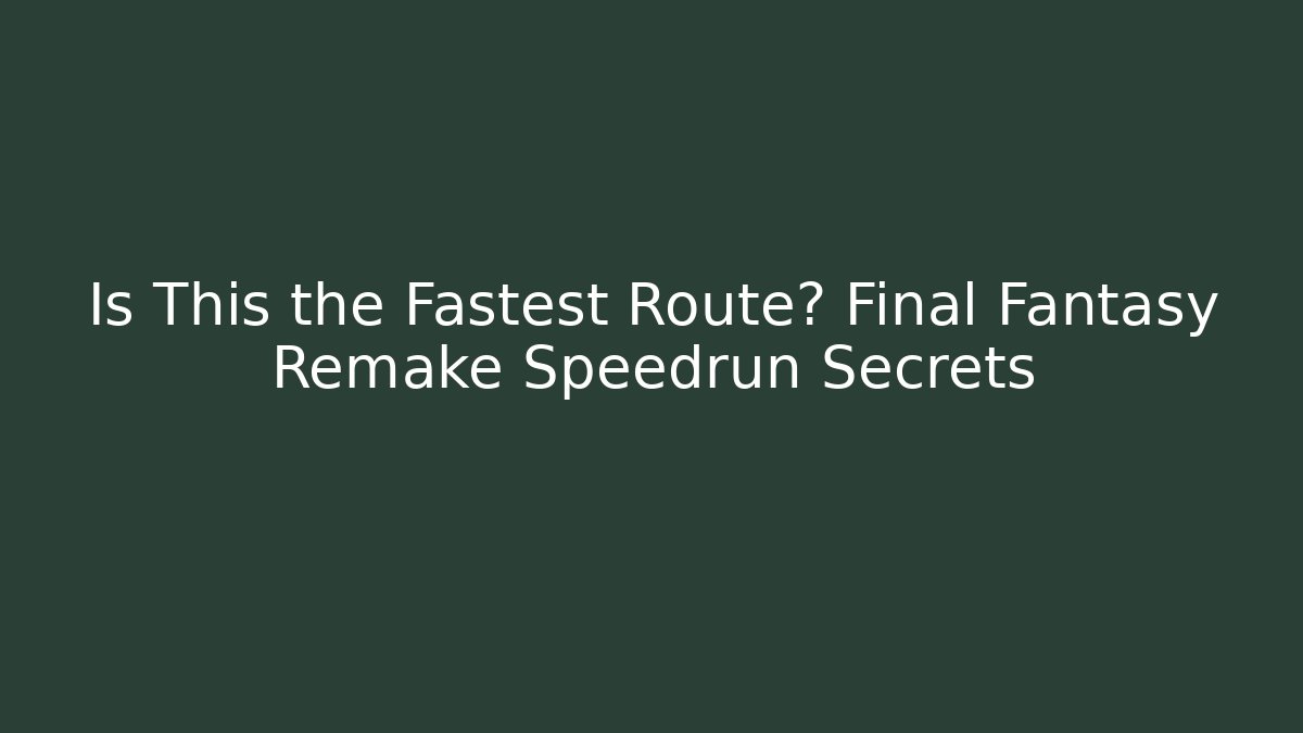 Is This the Fastest Route? Final Fantasy Remake Speedrun Secrets