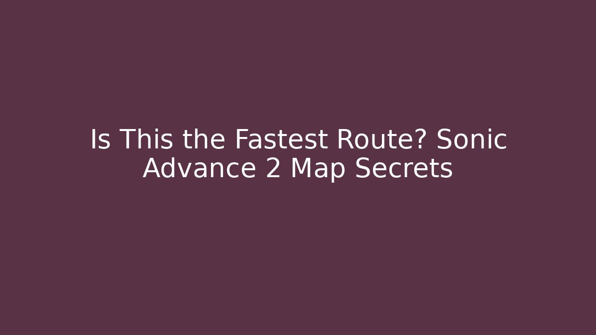 Is This the Fastest Route? Sonic Advance 2 Map Secrets