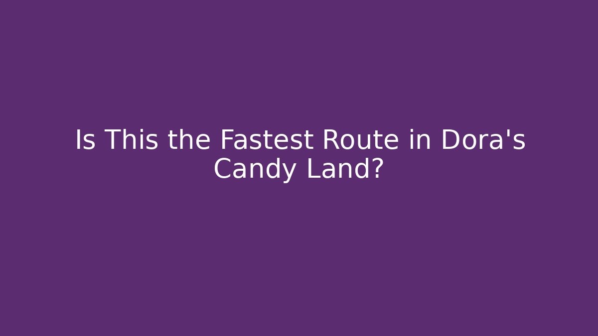 Is This the Fastest Route in Dora's Candy Land?