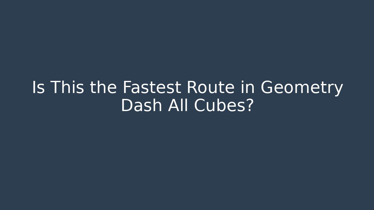 Is This the Fastest Route in Geometry Dash All Cubes? - Critter Realm