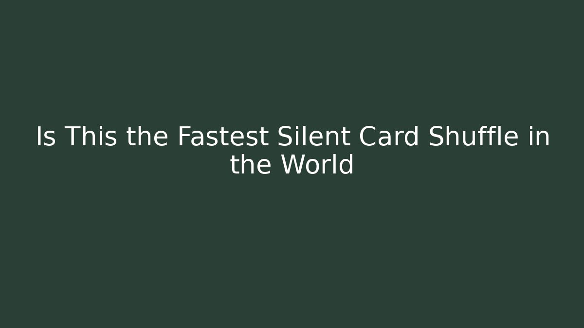 Is This the Fastest Silent Card Shuffle in the World