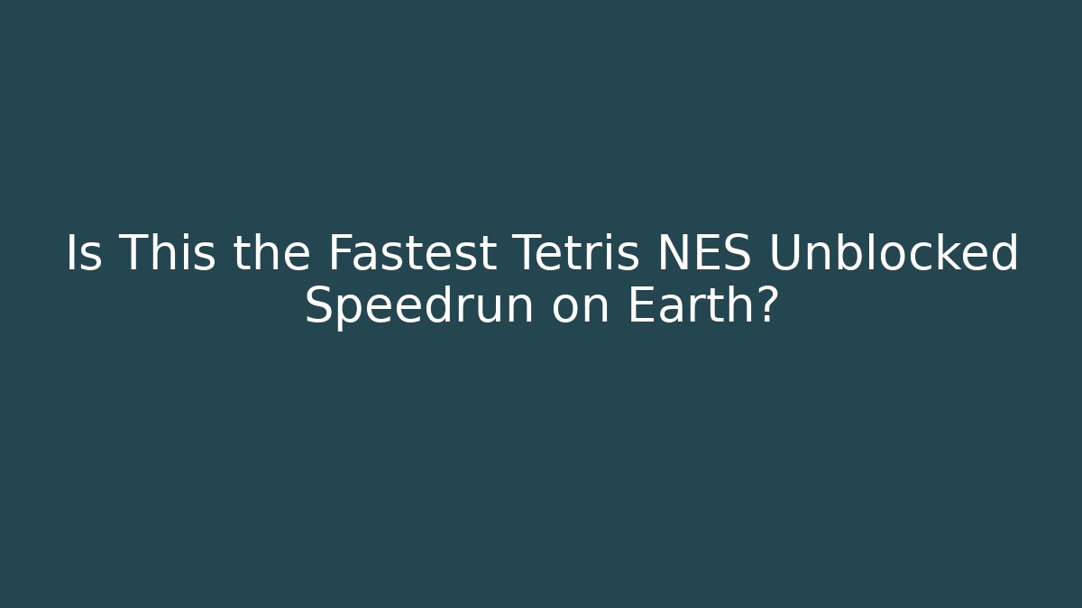 Is This the Fastest Tetris NES Unblocked Speedrun on Earth?