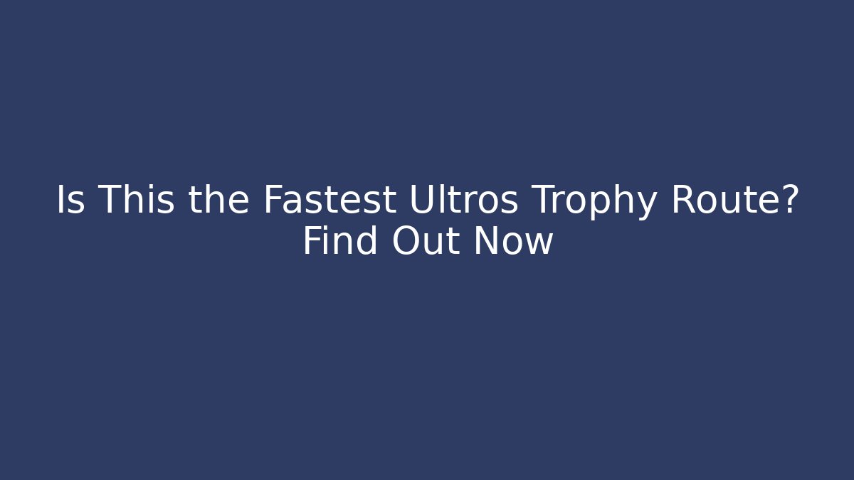 Is This the Fastest Ultros Trophy Route? Find Out Now