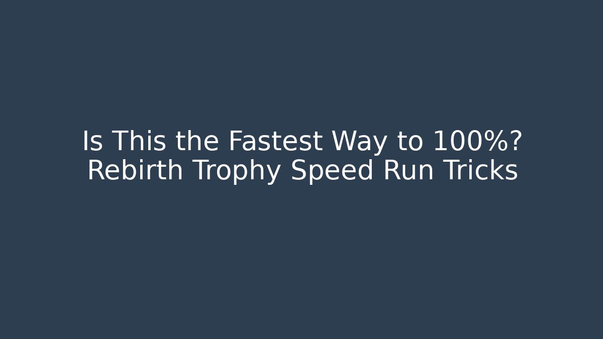 Is This the Fastest Way to 100%? Rebirth Trophy Speed Run Tricks