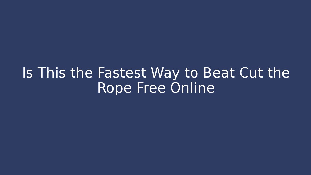 Is This the Fastest Way to Beat Cut the Rope Free Online