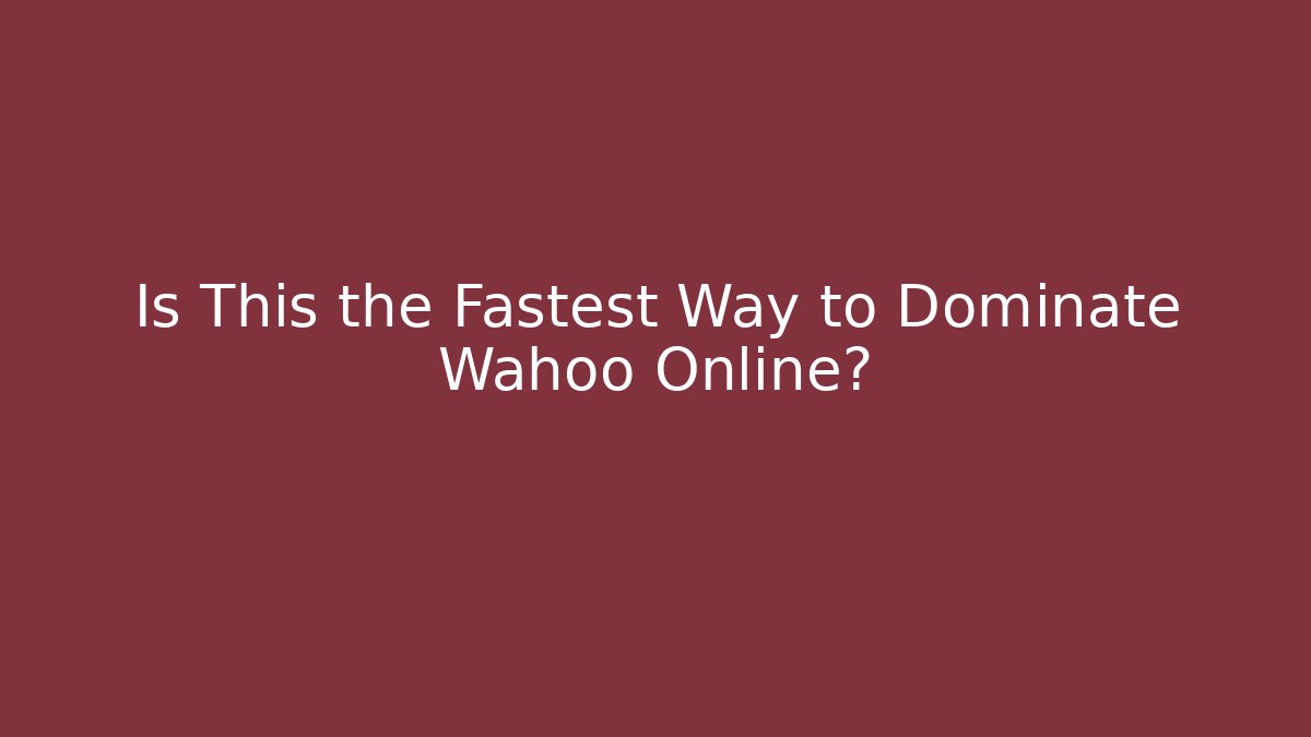Is This the Fastest Way to Dominate Wahoo Online?