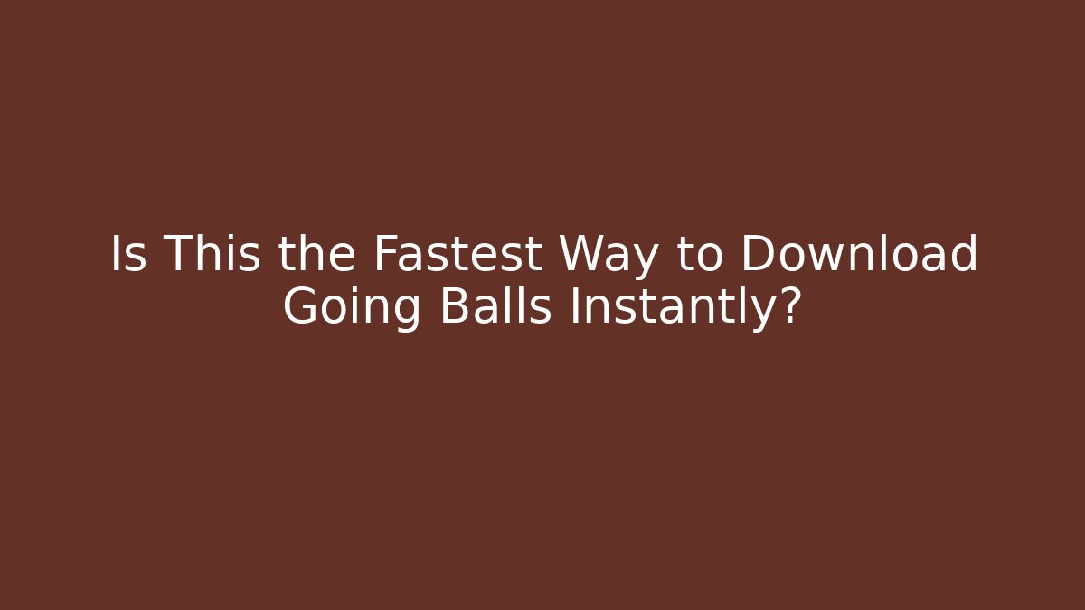 Is This the Fastest Way to Download Going Balls Instantly?