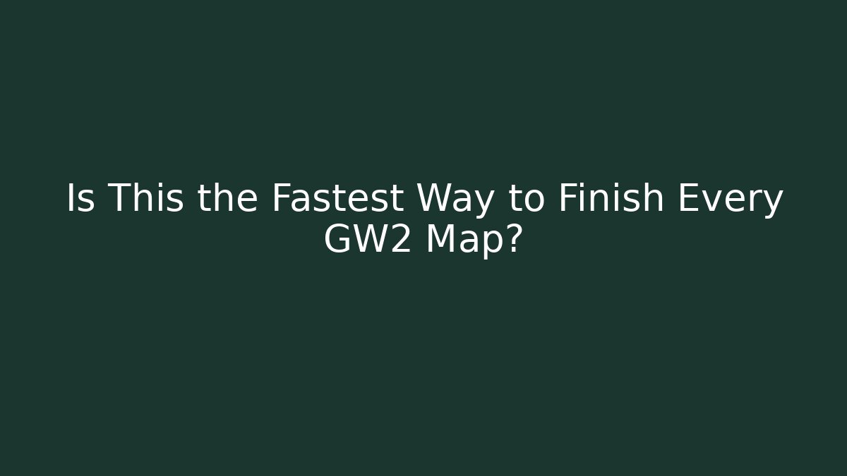 Is This the Fastest Way to Finish Every GW2 Map?