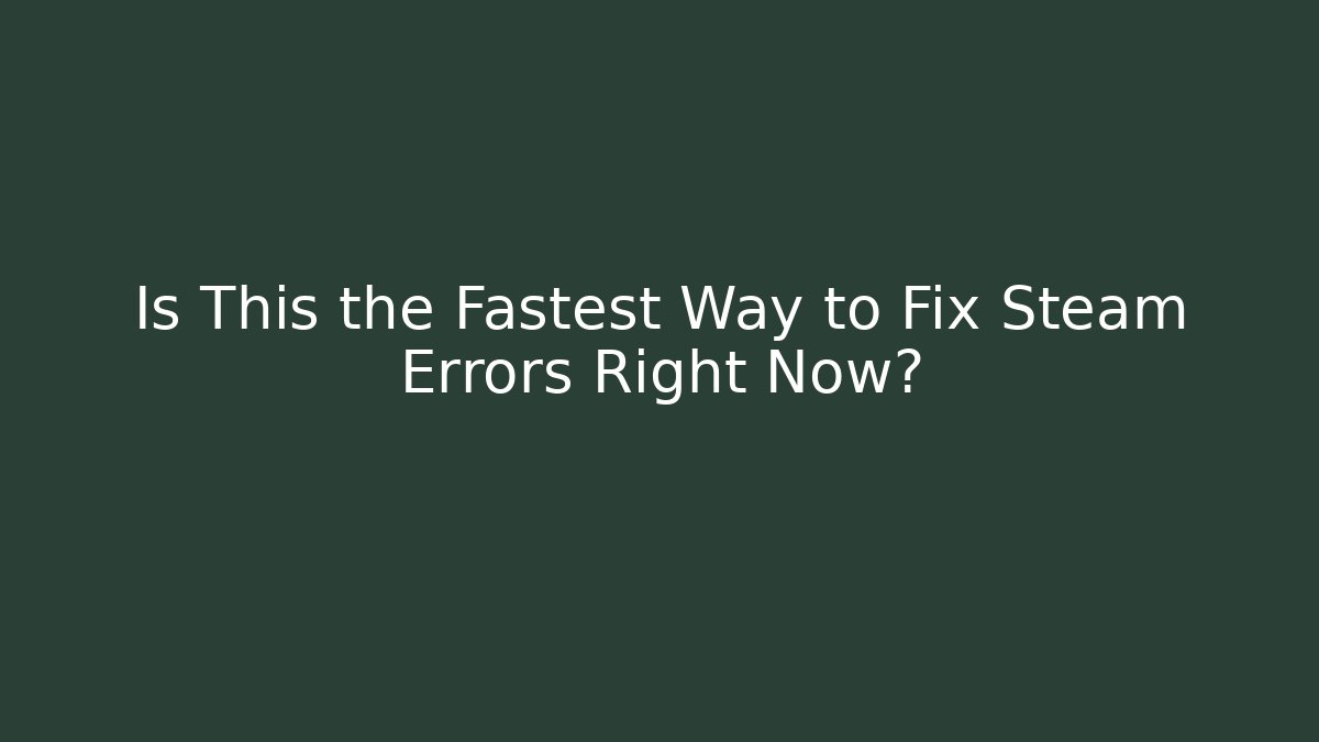 Is This the Fastest Way to Fix Steam Errors Right Now?
