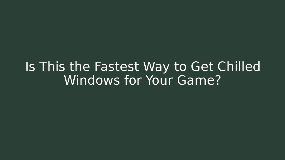 Is This the Fastest Way to Get Chilled Windows for Your Game?
