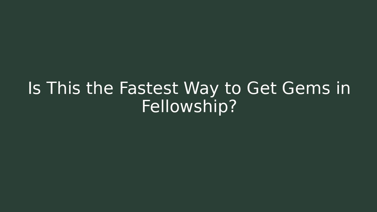 Is This the Fastest Way to Get Gems in Fellowship?