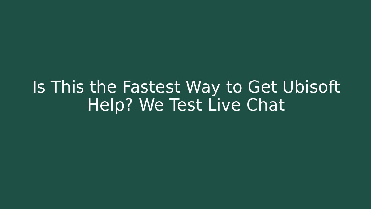 Is This the Fastest Way to Get Ubisoft Help? We Test Live Chat