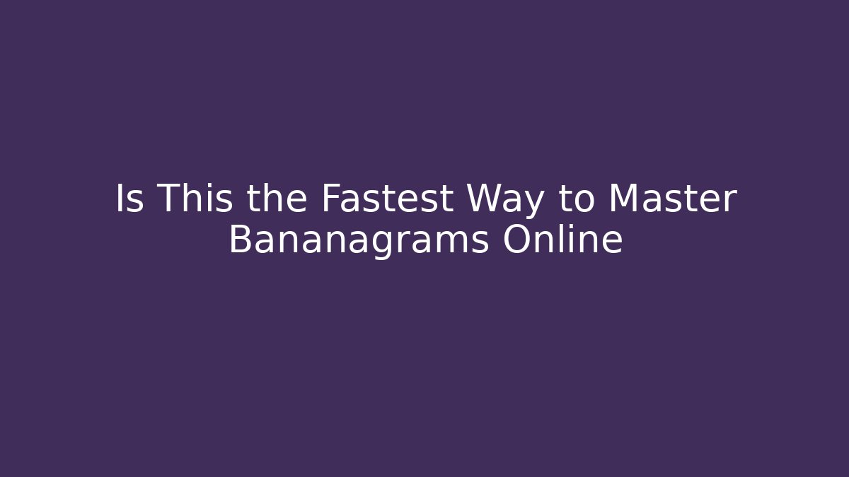 Is This the Fastest Way to Master Bananagrams Online