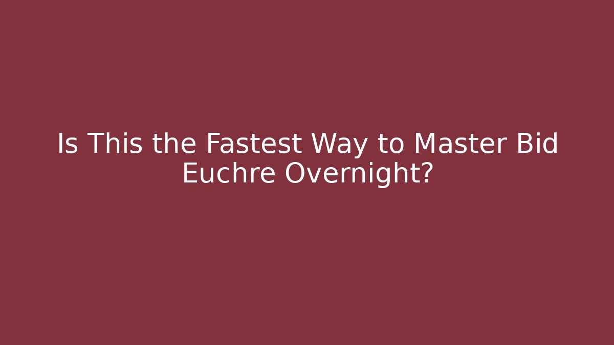 Is This the Fastest Way to Master Bid Euchre Overnight?