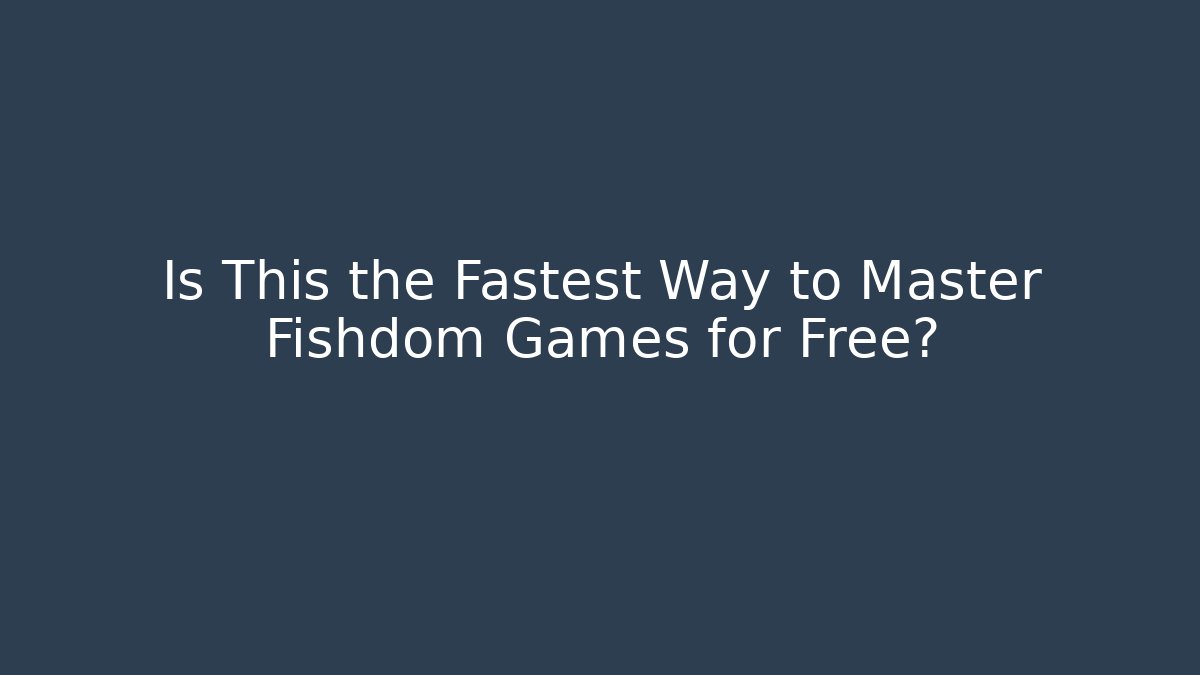 Is This the Fastest Way to Master Fishdom Games for Free?