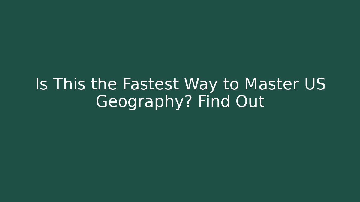 Is This the Fastest Way to Master US Geography? Find Out