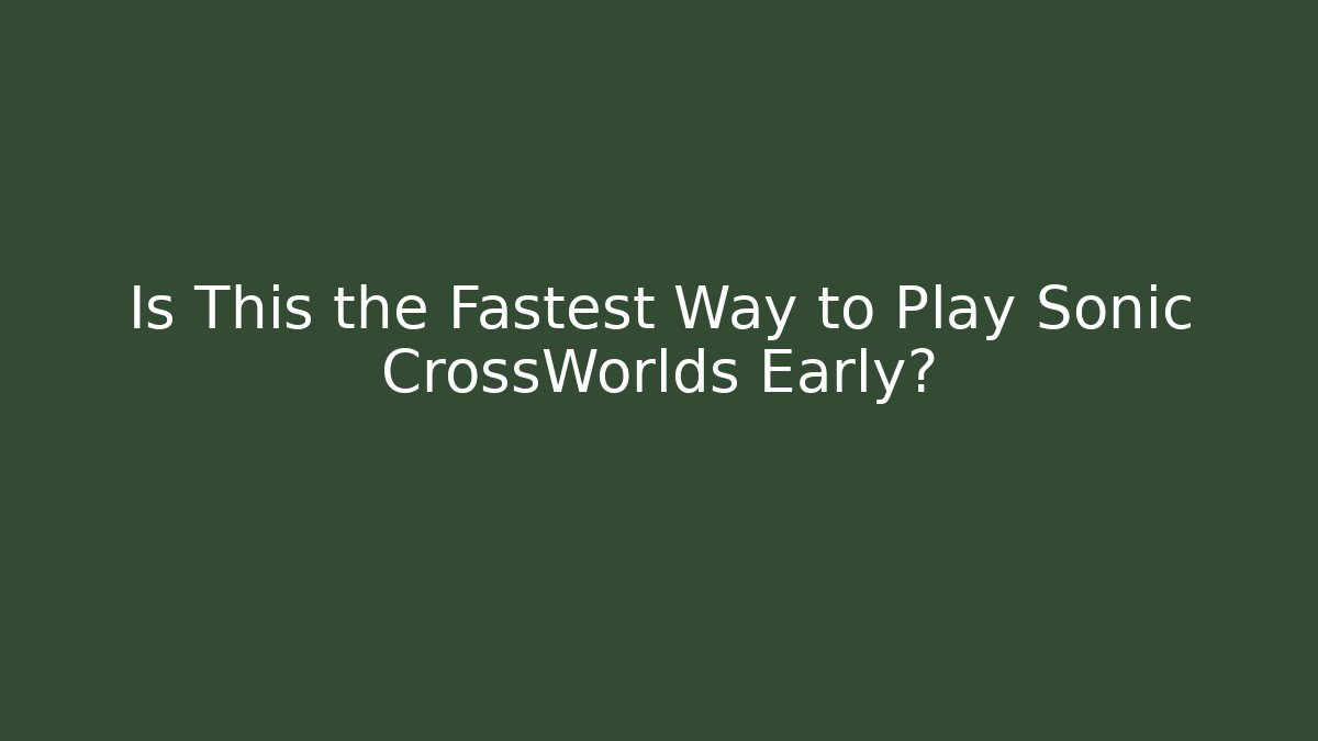Is This the Fastest Way to Play Sonic CrossWorlds Early?