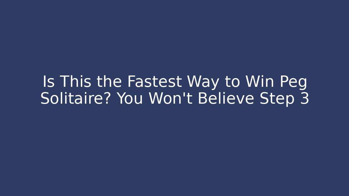 Is This the Fastest Way to Win Peg Solitaire? You Won't Believe Step 3