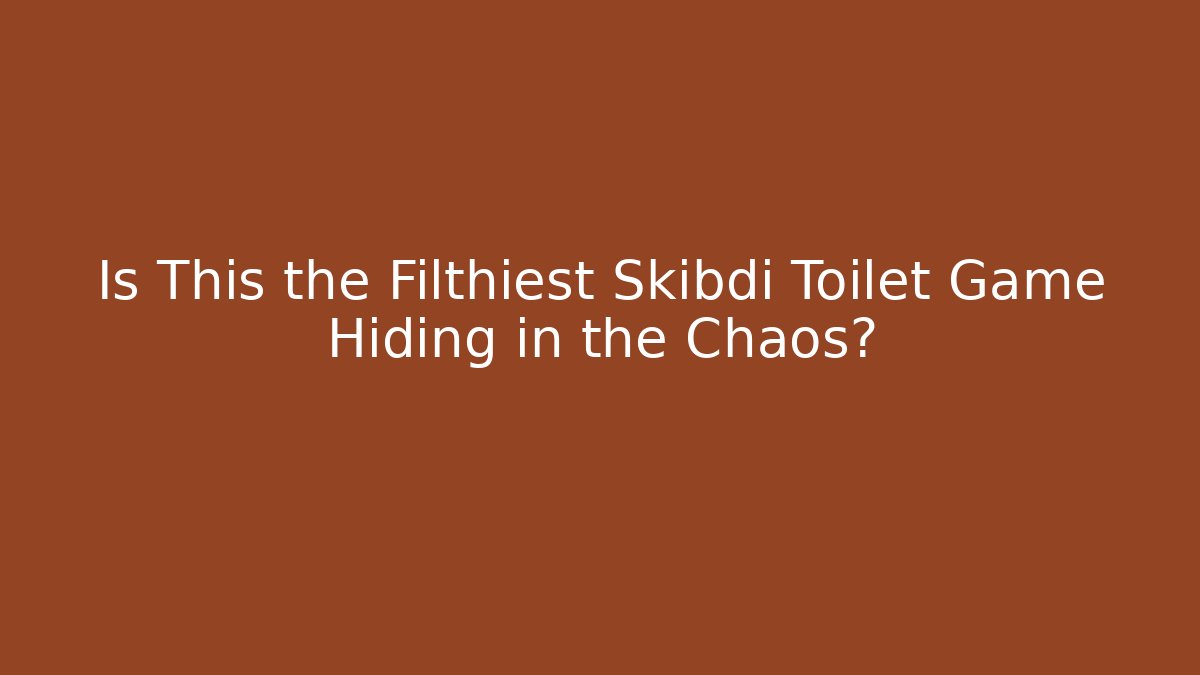 Is This the Filthiest Skibdi Toilet Game Hiding in the Chaos?