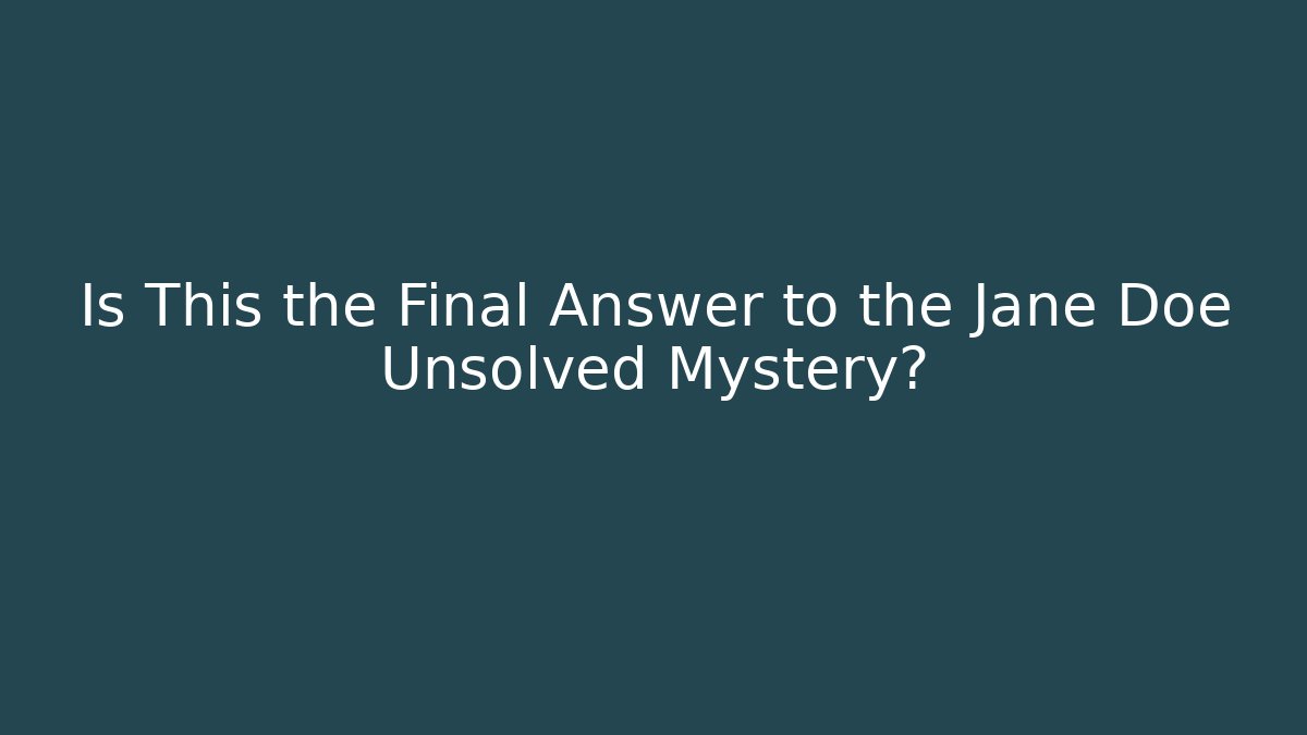 Is This the Final Answer to the Jane Doe Unsolved Mystery?