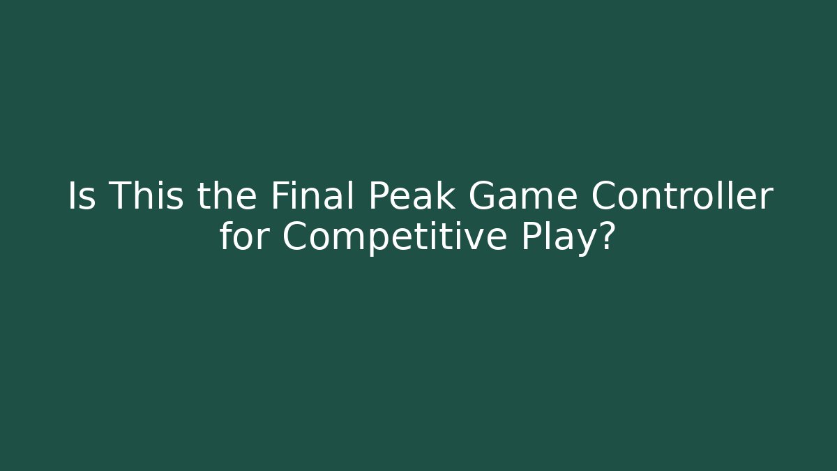 Is This the Final Peak Game Controller for Competitive Play?