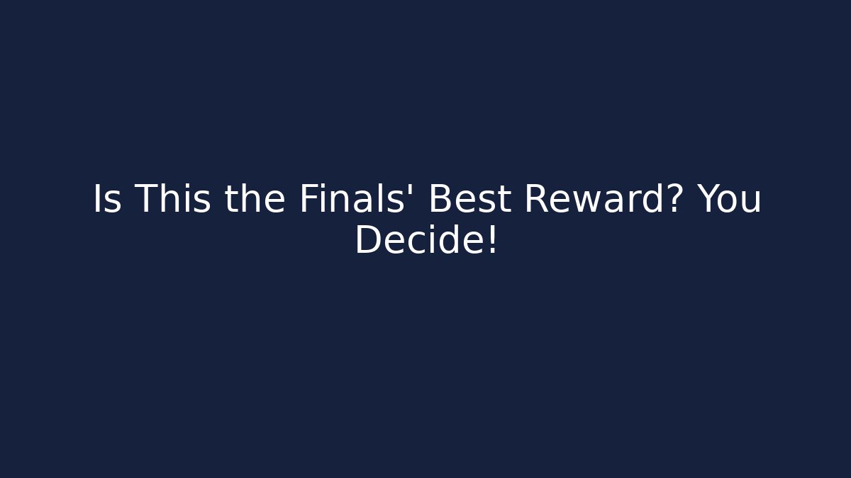 Is This the Finals' Best Reward? You Decide!