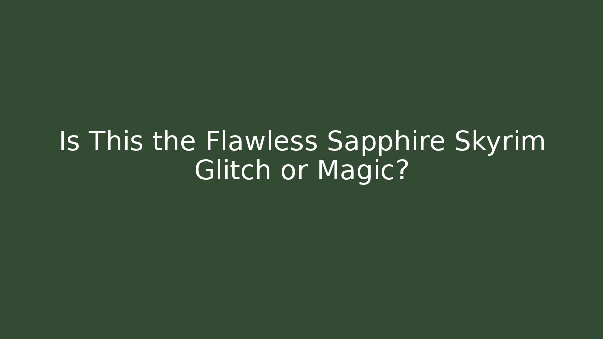 Is This the Flawless Sapphire Skyrim Glitch or Magic?