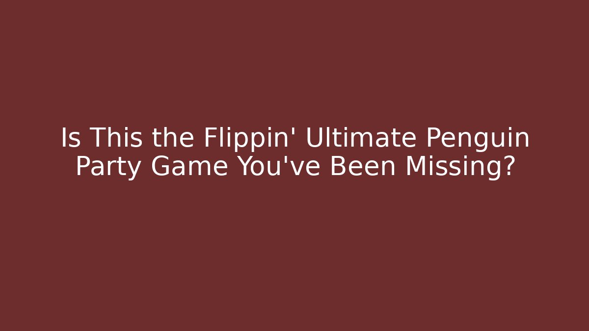 Is This the Flippin' Ultimate Penguin Party Game You've Been Missing?