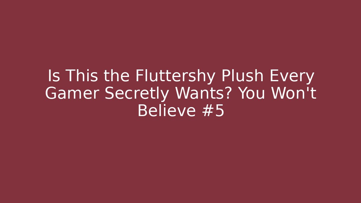 Is This the Fluttershy Plush Every Gamer Secretly Wants? You Won't Believe #5