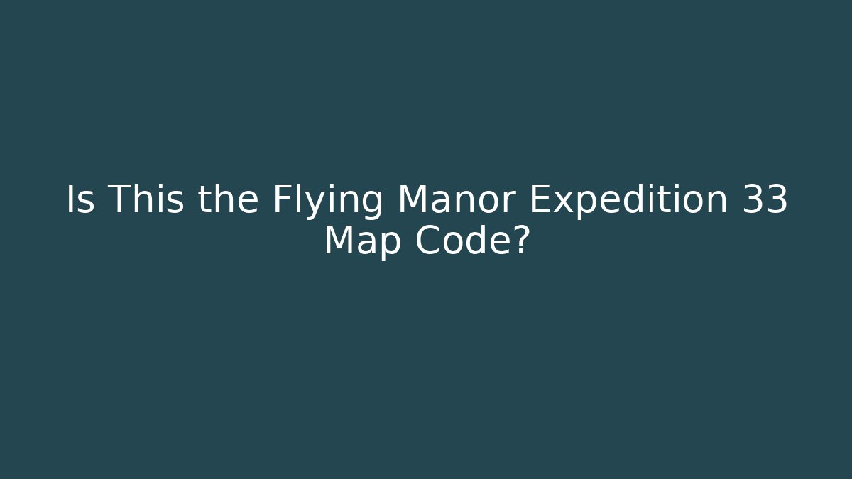 Is This the Flying Manor Expedition 33 Map Code?