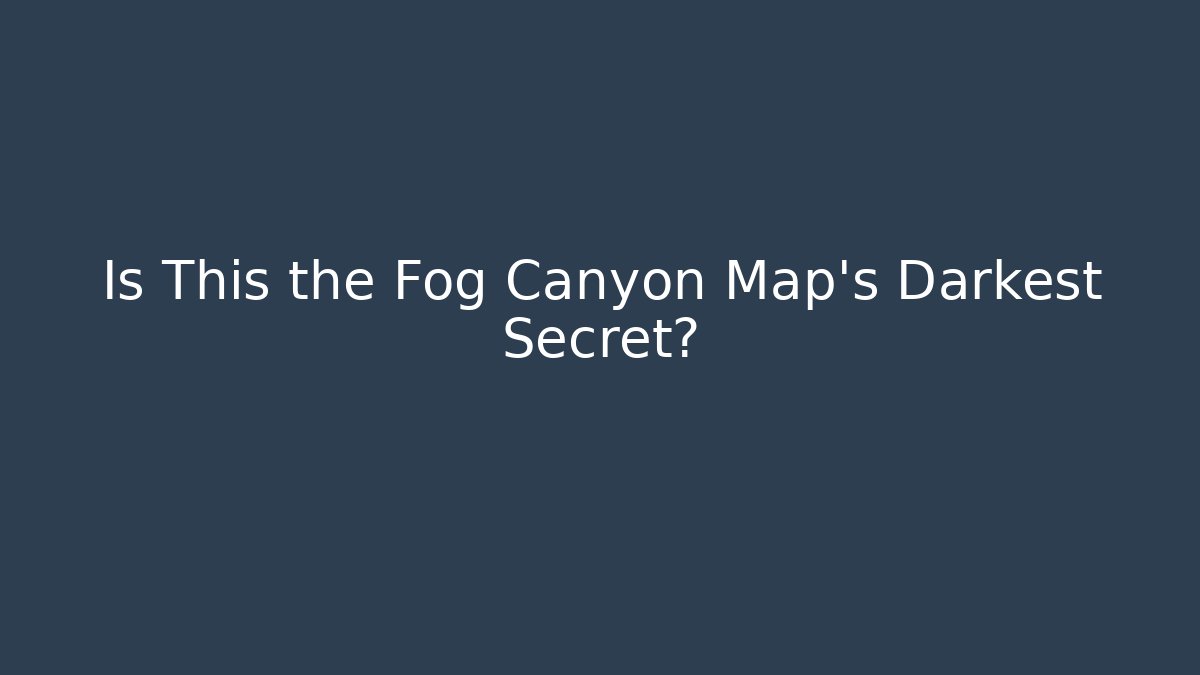 Is This the Fog Canyon Map's Darkest Secret?