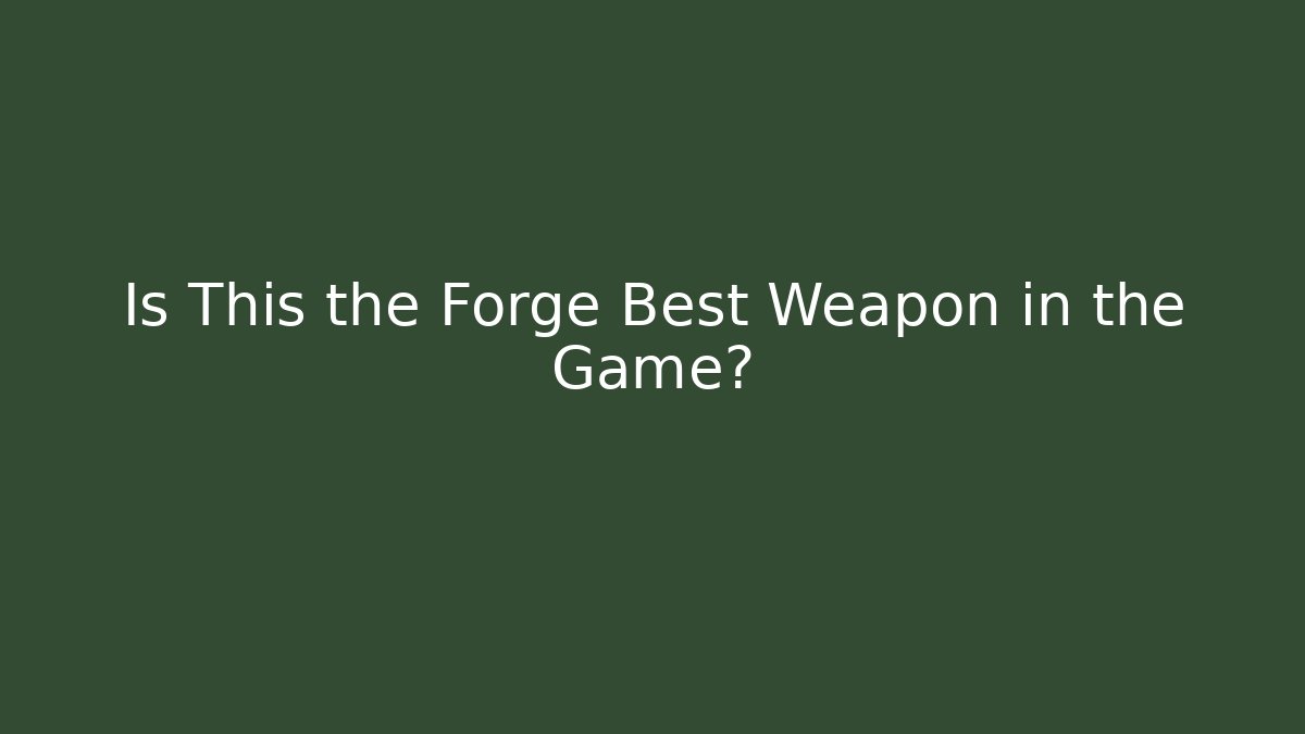 Is This the Forge Best Weapon in the Game?