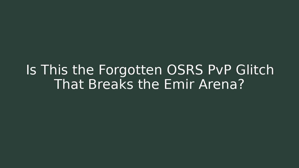Is This the Forgotten OSRS PvP Glitch That Breaks the Emir Arena?