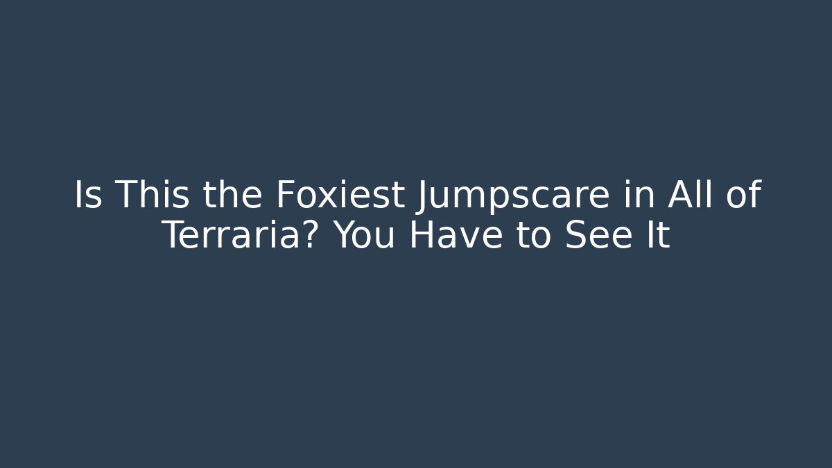 Is This the Foxiest Jumpscare in All of Terraria? You Have to See It