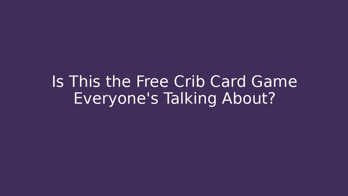 Is This the Free Crib Card Game Everyone’s Talking About? - Critter Realm